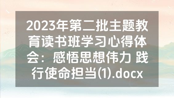 2023年第二批主题教育读书班学习心得体会：感悟思想伟力 践行使命担当(1).docx