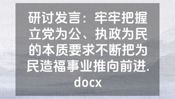 研讨发言：牢牢把握立党为公、执政为民的本质要求不断把为民造福事业推向前进.docx