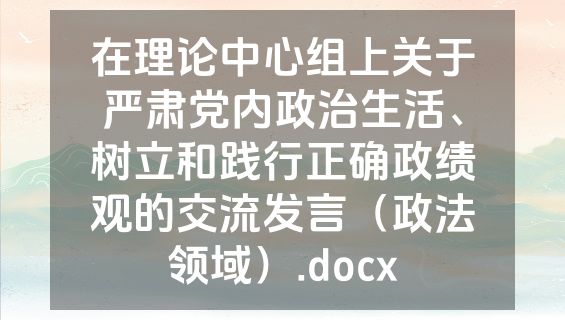 在理论中心组上关于严肃党内政治生活、树立和践行正确政绩观的交流发言（政法领域）.docx