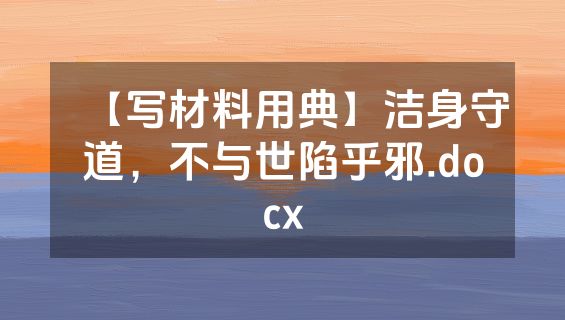 【写材料用典】洁身守道，不与世陷乎邪.docx