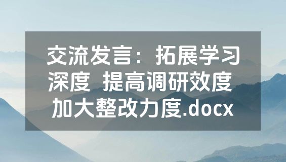 交流发言：拓展学习深度  提高调研效度 加大整改力度.docx