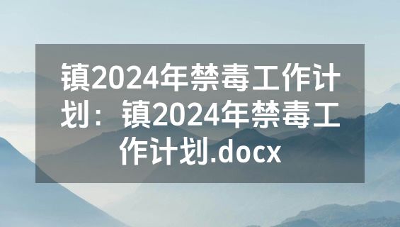 镇2024年禁毒工作计划：镇2024年禁毒工作计划.docx