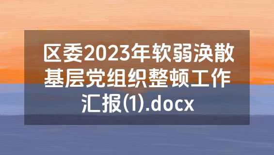 区委2023年软弱涣散基层党组织整顿工作汇报(1).docx