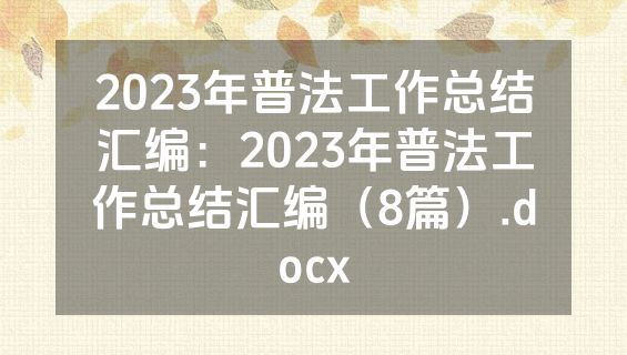 2023年普法工作总结汇编：2023年普法工作总结汇编（8篇）.docx