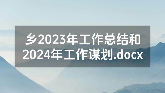 乡2023年工作总结和2024年工作谋划.docx