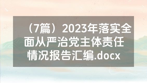 （7篇）2023年落实全面从严治党主体责任情况报告汇编.docx