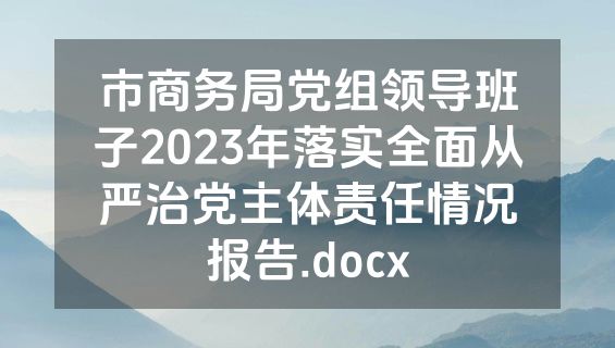 市商务局党组领导班子2023年落实全面从严治党主体责任情况报告.docx