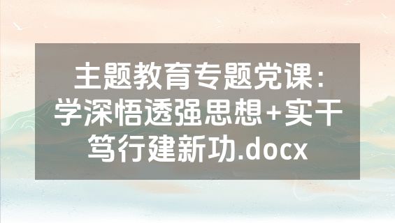主题教育专题党课：学深悟透强思想+实干笃行建新功.docx