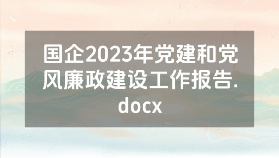 国企2023年党建和党风廉政建设工作报告.docx
