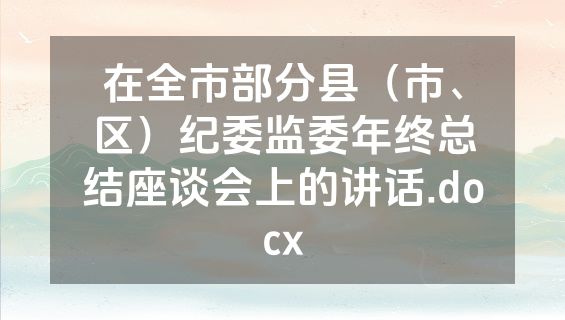在全市部分县（市、区）纪委监委年终总结座谈会上的讲话.docx