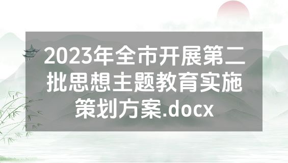 2023年全市开展第二批思想主题教育实施策划方案.docx