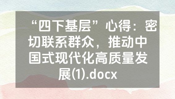 “四下基层”心得：密切联系群众，推动中国式现代化高质量发展(1).docx