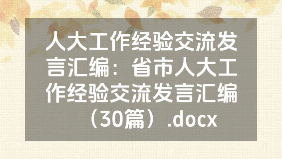 人大工作经验交流发言汇编：省市人大工作经验交流发言汇编（30篇）.docx