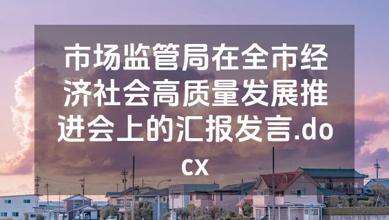 市场监管局在全市经济社会高质量发展推进会上的汇报发言.docx