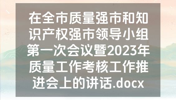 在全市质量强市和知识产权强市领导小组第一次会议暨2023年质量工作考核工作推进会上的讲话.docx