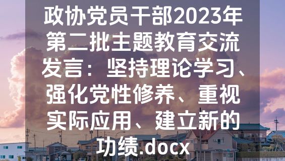 政协党员干部2023年第二批主题教育交流发言：坚持理论学习、强化党性修养、重视实际应用、建立新的功绩.docx