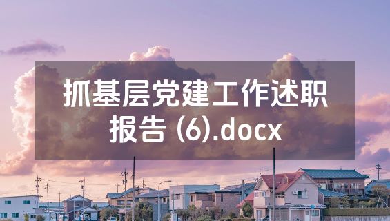 抓基层党建工作述职报告 (6).docx