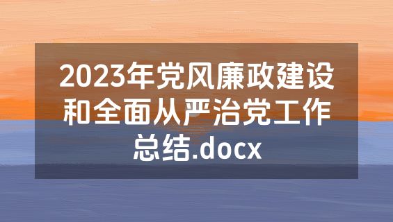 2023年党风廉政建设和全面从严治党工作总结.docx
