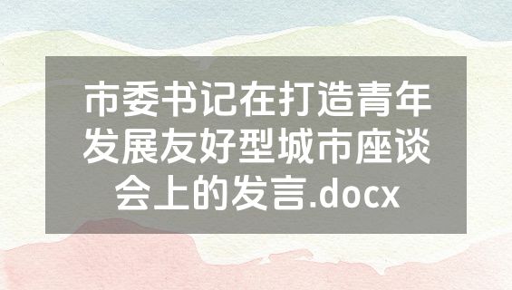 市委书记在打造青年发展友好型城市座谈会上的发言.docx
