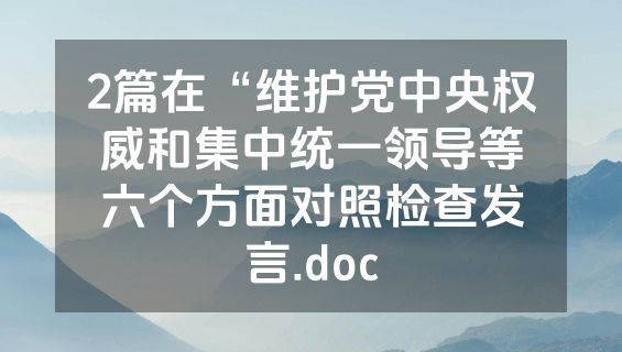 2篇在“维护党中央权威和集中统一领导等六个方面对照检查发言.doc