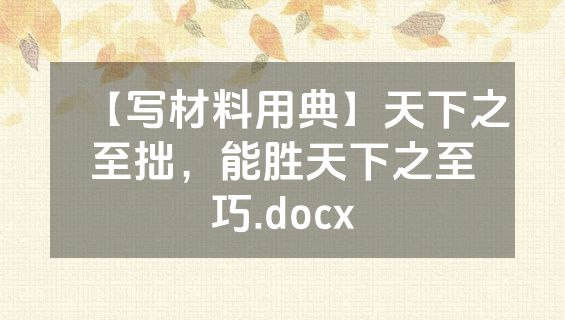 【写材料用典】天下之至拙，能胜天下之至巧.docx