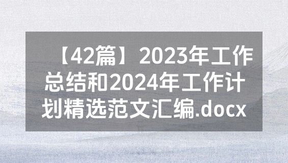 【42篇】2023年工作总结和2024年工作计划精选范文汇编.docx