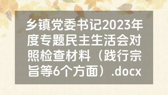 乡镇党委书记2023年度专题民主生活会对照检查材料（践行宗旨等6个方面）.docx