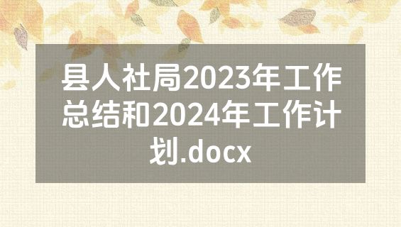县人社局2023年工作总结和2024年工作计划.docx