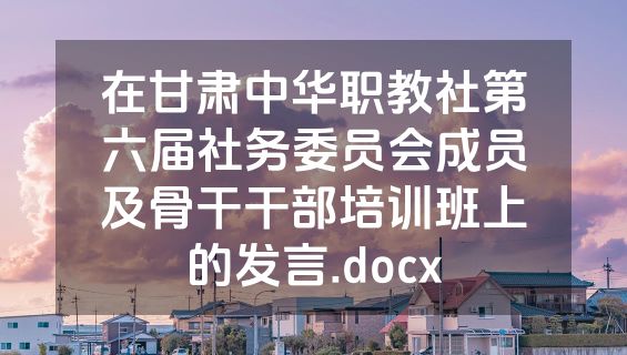 在甘肃中华职教社第六届社务委员会成员及骨干干部培训班上的发言.docx
