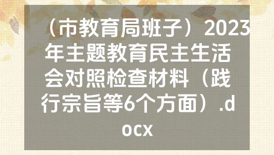 （市教育局班子）2023年主题教育民主生活会对照检查材料（践行宗旨等6个方面）.docx