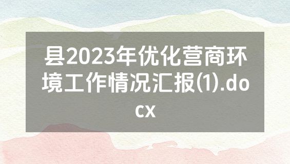 县2023年优化营商环境工作情况汇报(1).docx