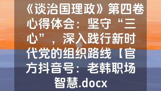 《谈治国理政》第四卷心得体会：坚守“三心”，深入践行新时代党的组织路线【官方抖音号：老韩职场智慧.docx