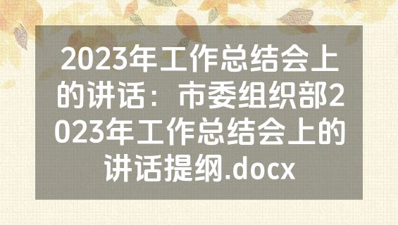 2023年工作总结会上的讲话：市委组织部2023年工作总结会上的讲话提纲.docx