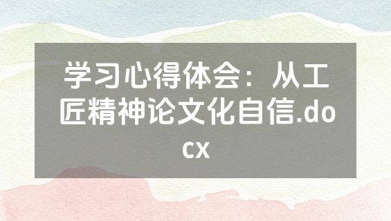 学习心得体会：从工匠精神论文化自信.docx