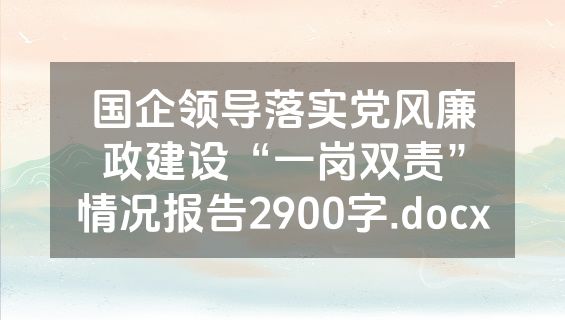 国企领导落实党风廉政建设“一岗双责”情况报告2900字.docx