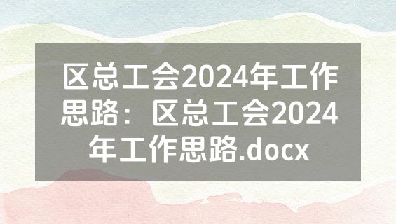 区总工会2024年工作思路：区总工会2024年工作思路.docx