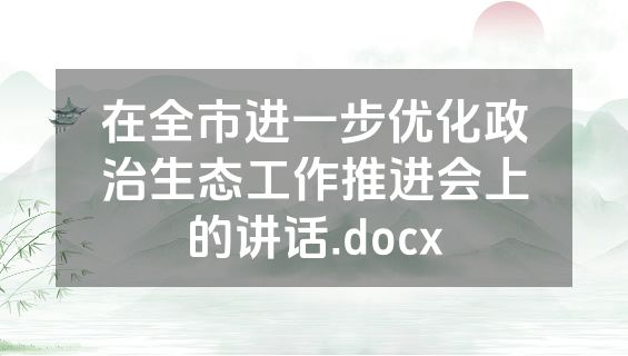 在全市进一步优化政治生态工作推进会上的讲话.docx