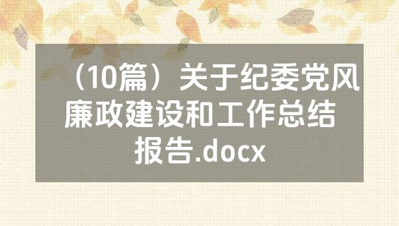（10篇）关于纪委党风廉政建设和工作总结报告.docx