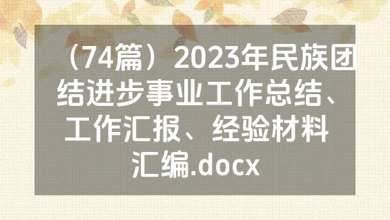 （74篇）2023年民族团结进步事业工作总结、工作汇报、经验材料汇编.docx