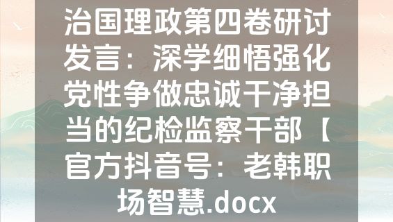 治国理政第四卷研讨发言：深学细悟强化党性争做忠诚干净担当的纪检监察干部【官方抖音号：老韩职场智慧.docx