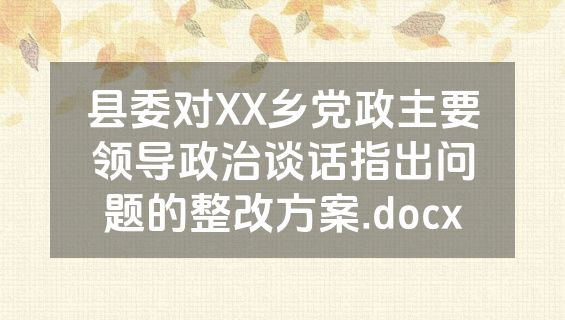 县委对XX乡党政主要领导政治谈话指出问题的整改方案.docx