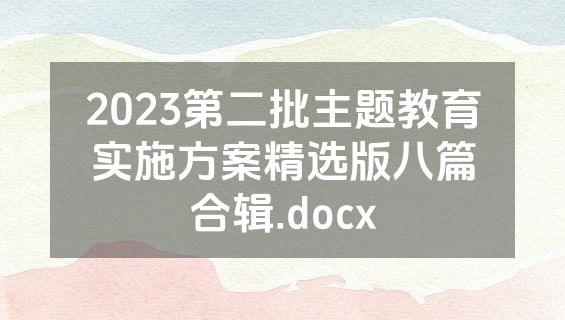 2023第二批主题教育实施方案精选版八篇合辑.docx