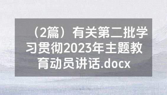（2篇）有关第二批学习贯彻2023年主题教育动员讲话.docx