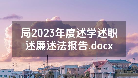 局2023年度述学述职述廉述法报告.docx