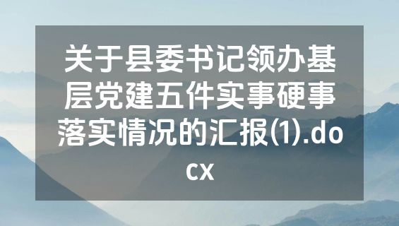 关于县委书记领办基层党建五件实事硬事落实情况的汇报(1).docx