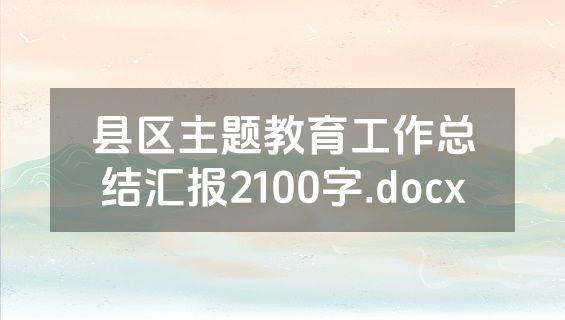 县区主题教育工作总结汇报2100字.docx
