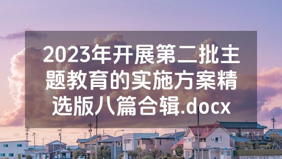 2023年开展第二批主题教育的实施方案精选版八篇合辑.docx