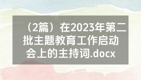 （2篇）在2023年第二批主题教育工作启动会上的主持词.docx