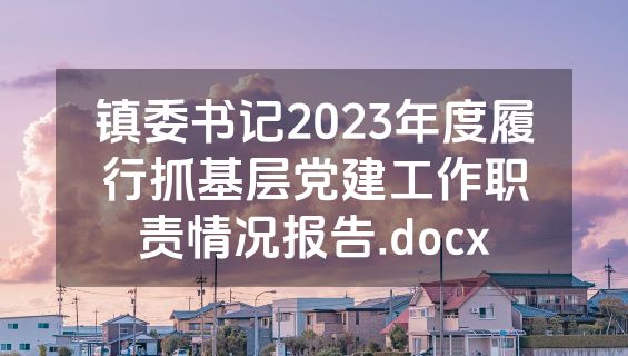 镇委书记2023年度履行抓基层党建工作职责情况报告.docx