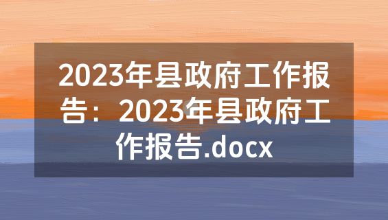 2023年县政府工作报告：2023年县政府工作报告.docx